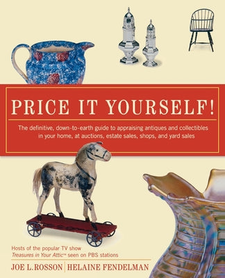 Price It Yourself! The Definitive, Down-to-earth Guide to Appraising Antiques and Collectibles in your Home, at Auctions, Estate Sales, Shops, and Yard Sales