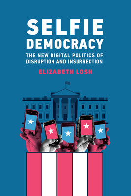 Selfie Democracy: The New Digital Politics of Disruption and Insurrection