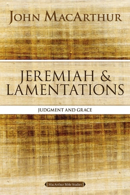 Jeremiah and Lamentations: Judgment and Grace (MacArthur Bible Studies)