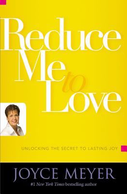 Reduce Me to Love: Unlocking the Secret to Lasting Joy