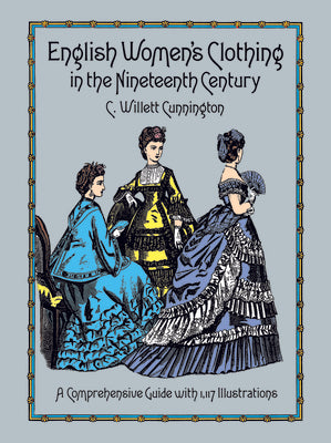 English Women's Clothing in the Nineteenth Century: A Comprehensive Guide with 1,117 Illustrations (Dover Fashion and Costumes)