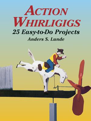 Action Whirligigs: 25 Easy-to-Do Projects (Dover Crafts: Woodworking)