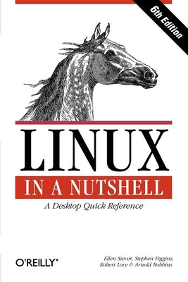 Linux in a Nutshell: A Desktop Quick Reference (In a Nutshell (O'Reilly))