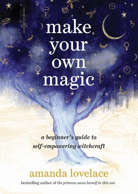 Make Your Own Magic: A Beginners Guide to Self-Empowering Witchcraft