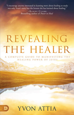 Revealing the Healer: A Complete Guide to Manifesting the Healing Power of Jesus