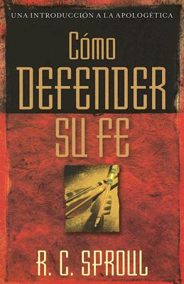 Cmo defender su fe (Una Introduccion a La Apologetica) (Spanish Edition)