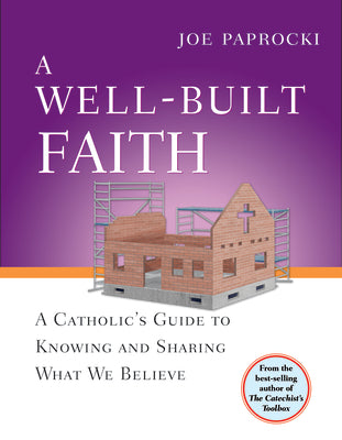 A Well-Built Faith: A Catholic's Guide to Knowing and Sharing What We Believe (Toolbox Series)