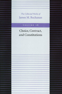 Choice, Contract, and Constitutions (The Collected Works of James M. Buchanan)