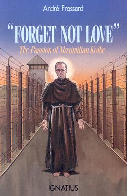 "Forget Not Love": The Passion of Maximilian Kolbe