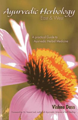 Ayurvedic Herbology East & West: A Practical Guide to Ayurvedic Herbal Medicine