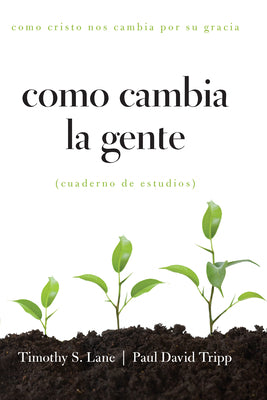 Como Cambia la Gente: Como Cristo Nos Cambia Por Su Gracia Cuaderno de Estudios (Spanish Edition)