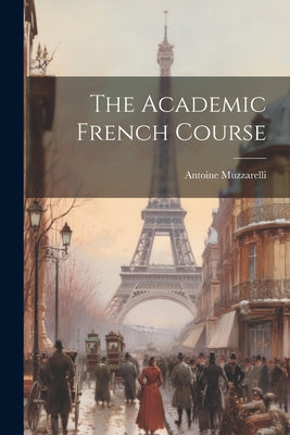 The Academic French Course: In Accordance with the Latest Grammatical Rules Adopted by the French Academy. Second Year