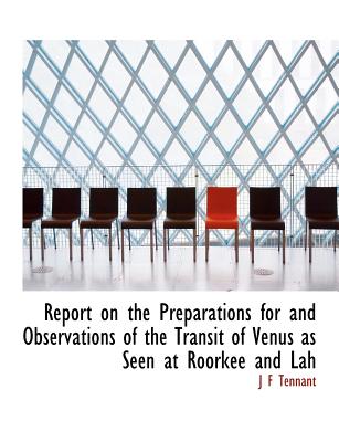 Report on the Preparations for and Observations of the Transit of Venus as Seen at Roorkee and Lah