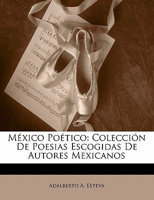 Mxico Potico: Coleccin De Poesias Escogidas De Autores Mexicanos (Spanish Edition)