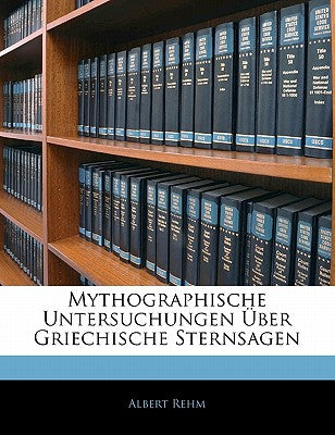 Mythographische Untersuchungen Uber Griechische Sternsagen (English and German Edition)