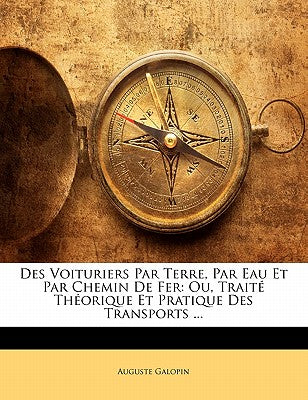 Des Voituriers Par Terre, Par Eau Et Par Chemin De Fer: Ou, Trait Thorique Et Pratique Des Transports ... (French Edition)