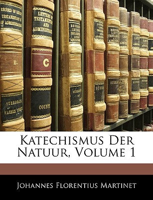 Katechismus Der Natuur, Volume 1 (Dutch Edition)