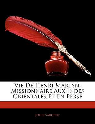 Vie De Henri Martyn: Missionnaire Aux Indes Orientales Et En Perse (French Edition)