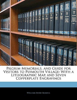 Pilgrim Memorials, and Guide for Visitors to Plymouth Village: With a Lithographic Map, and Seven Copperplate Engravings