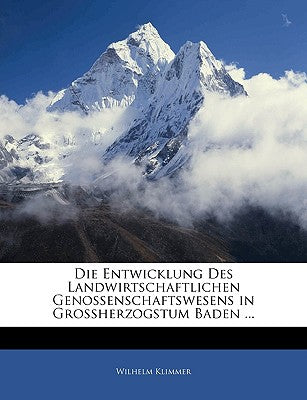 Die Entwicklung Des Landwirtschaftlichen Genossenschaftswesens in Grossherzogstum Baden ... (English and German Edition)