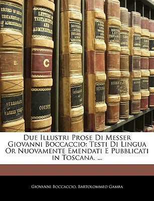 Due Illustri Prose Di Messer Giovanni Boccaccio: Testi Di Lingua or Nuovamente Emendati E Pubblicati in Toscana. ... (English and Italian Edition)