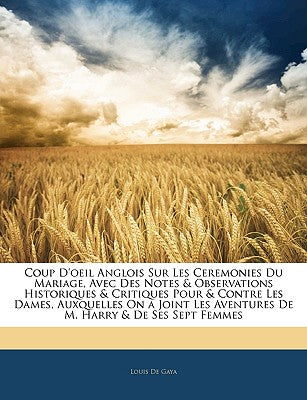 Coup D'oeil Anglois Sur Les Ceremonies Du Mariage, Avec Des Notes & Observations Historiques & Critiques Pour & Contre Les Dames, Auxquelles On a ... Harry & De Ses Sept Femmes (French Edition)