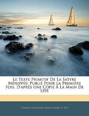 Le Texte Primitif de la Satyre Mnippe: Publi Pour La Premire Fois, d'Aprs Une Copie  La Main de 159e (French Edition)