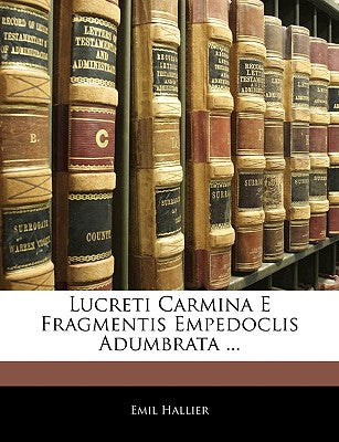 Lucreti Carmina E Fragmentis Empedoclis Adumbrata ... (Latin Edition)