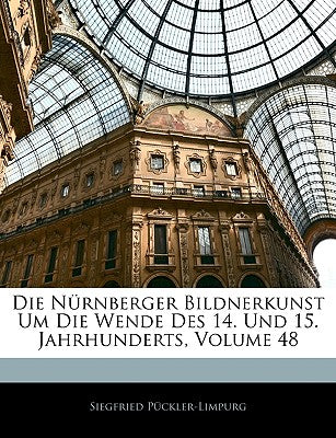 Die Nurnberger Bildnerkunst Um Die Wende Des 14. Und 15. Jahrhunderts, Volume 48 (English and German Edition)