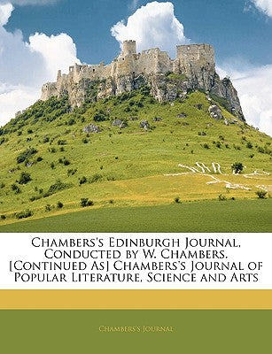 Chambers's Edinburgh Journal, Conducted by W. Chambers. [continued As] Chambers's Journal of Popular Literature, Science and Arts