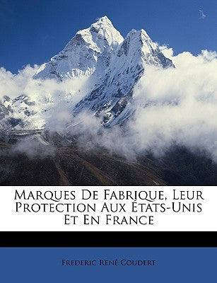 Marques De Fabrique, Leur Protection Aux tats-Unis Et En France (French Edition)