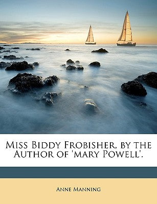 Miss Biddy Frobisher, by the Author of 'mary Powell'.