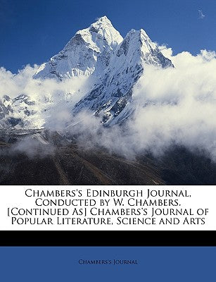 Chambers's Edinburgh Journal, Conducted by W. Chambers. [continued As] Chambers's Journal of Popular Literature, Science and Arts