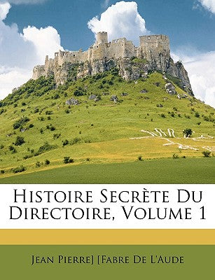 Histoire Secrte Du Directoire, Volume 1 (French Edition)