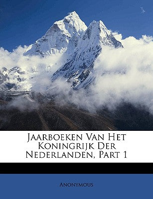 Jaarboeken Van Het Koningrijk Der Nederlanden, Part 1 (Dutch Edition)