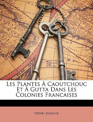 Les Plantes  Caoutchouc Et  Gutta Dans Les Colonies Francaises (French Edition)