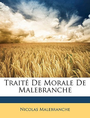 Trait De Morale De Malebranche: Rimprim D'aprs L'dition De 1707, Avec Les Variantes Des ditions De 1684 Et 1697 (French Edition)