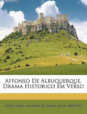 Affonso de Albuquerque, Drama Historico Em Verso (Portuguese Edition)