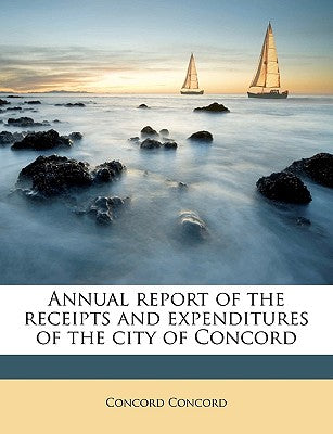 Annual Report of the Receipts and Expenditures of the City of Concord Volume 1889