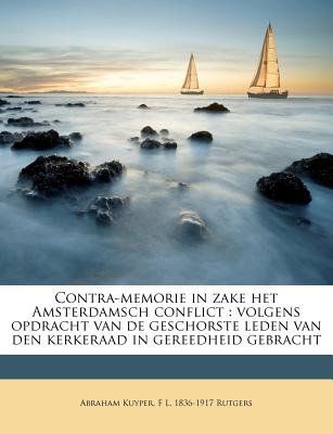 Contra-Memorie in Zake Het Amsterdamsch Conflict: Volgens Opdracht Van de Geschorste Leden Van Den Kerkeraad in Gereedheid Gebracht (Dutch Edition)