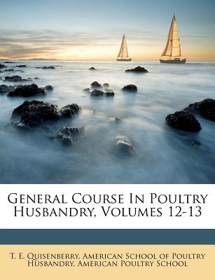 General Course in Poultry Husbandry, Volumes 12-13