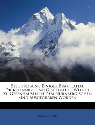 Beschreibung Einiger Brakteaten, Dickpfennige Und Geschmeide, Welche Zu Offenhausen in Dem Nurnbergischen Sind Ausgegraben Worden (German Edition)