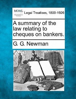 A Summary of the Law Relating to Cheques on Bankers.