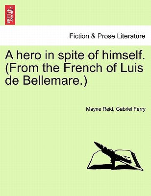 A Hero in Spite of Himself. (from the French of Luis de Bellemare.)