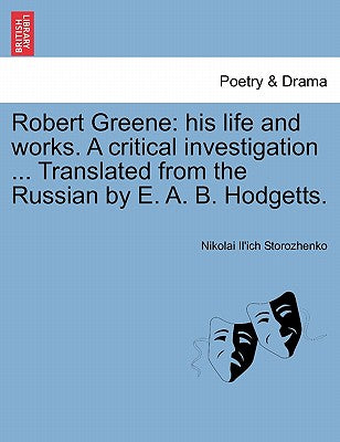 Robert Greene: His Life and Works. a Critical Investigation ... Translated from the Russian by E. A. B. Hodgetts.