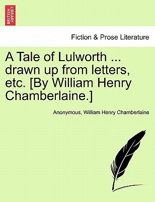 A Tale of Lulworth ... Drawn Up from Letters, Etc. [by William Henry Chamberlaine.]