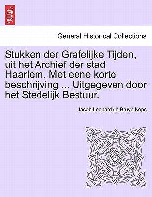 Stukken Der Grafelijke Tijden, Uit Het Archief Der Stad Haarlem. Met Eene Korte Beschrijving ... Uitgegeven Door Het Stedelijk Bestuur. (Dutch and English Edition)