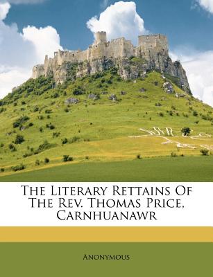 The Literary Rettains of the REV. Thomas Price, Carnhuanawr