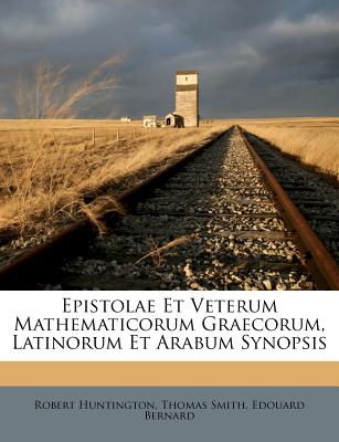 Epistolae Et Veterum Mathematicorum Graecorum, Latinorum Et Arabum Synopsis