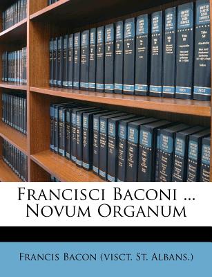 Francisci Baconi ... Novum Organum (French Edition)